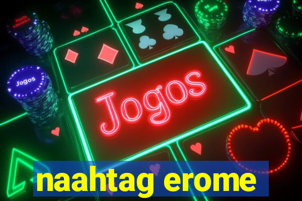 naahtag erome